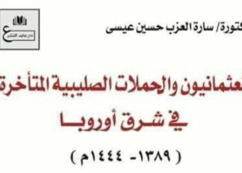 صدور كتاب “العثمانيون والحملات الصليبية المتأخرة فى شرق أوروبا” للدكتورة سارة العزب